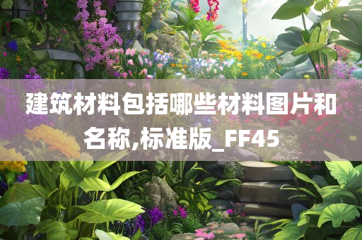 建筑材料包括哪些材料图片和名称,标准版_FF45