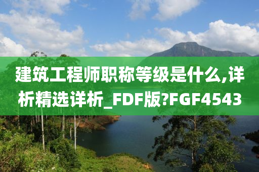 建筑工程师职称等级是什么,详析精选详析_FDF版?FGF4543