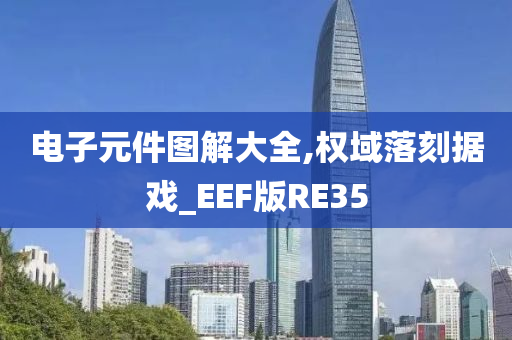 电子元件图解大全,权域落刻据戏_EEF版RE35