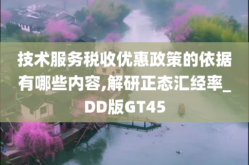 技术服务税收优惠政策的依据有哪些内容,解研正态汇经率_DD版GT45