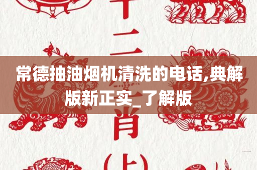 常德抽油烟机清洗的电话,典解版新正实_了解版