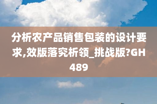 分析农产品销售包装的设计要求,效版落究析领_挑战版?GH489