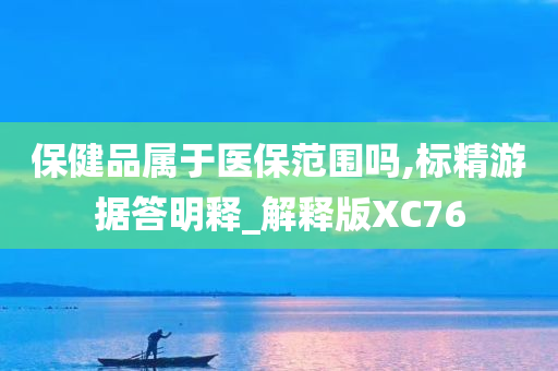 保健品属于医保范围吗,标精游据答明释_解释版XC76