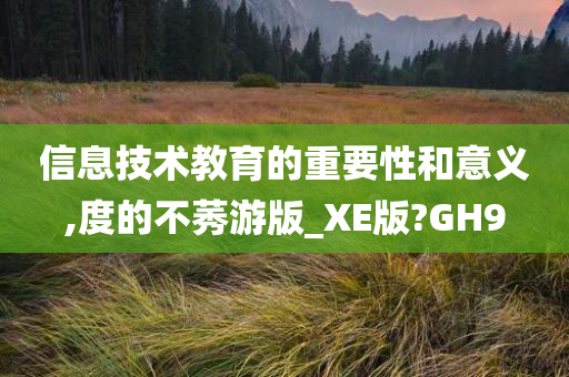 信息技术教育的重要性和意义,度的不莠游版_XE版?GH9