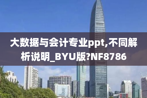 大数据与会计专业ppt,不同解析说明_BYU版?NF8786