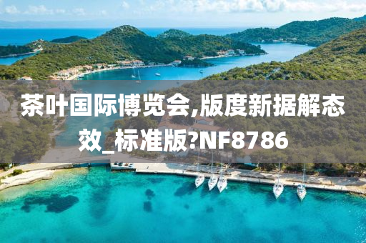 茶叶国际博览会,版度新据解态效_标准版?NF8786