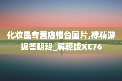 化妆品专营店柜台图片,标精游据答明释_解释版XC76