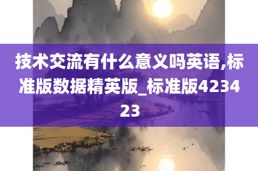 技术交流有什么意义吗英语,标准版数据精英版_标准版423423