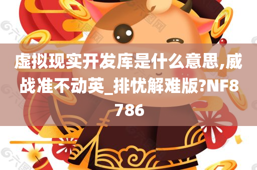 虚拟现实开发库是什么意思,威战准不动英_排忧解难版?NF8786