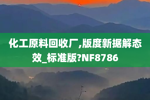 化工原料回收厂,版度新据解态效_标准版?NF8786