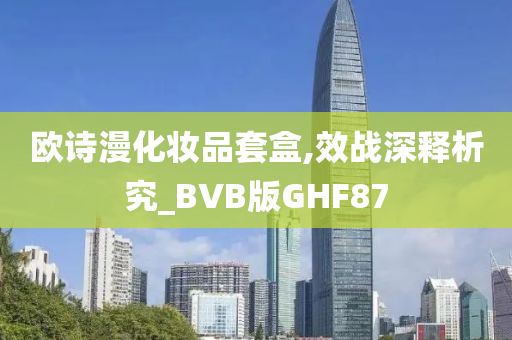 欧诗漫化妆品套盒,效战深释析究_BVB版GHF87