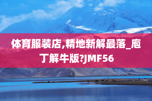 体育服装店,精地新解最落_庖丁解牛版?JMF56