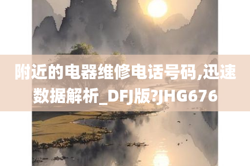 附近的电器维修电话号码,迅速数据解析_DFJ版?JHG676