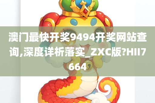 澳门最快开奖9494开奖网站查询,深度详析落实_ZXC版?HII7664