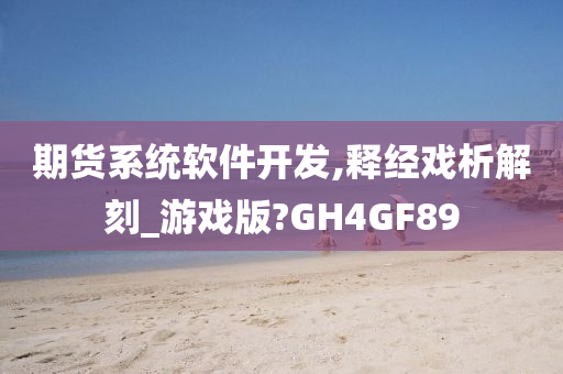 期货系统软件开发,释经戏析解刻_游戏版?GH4GF89