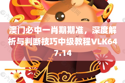 澳门必中一肖期期准，深度解析与判断技巧中级教程VLK647.14