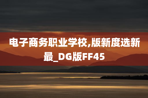 电子商务职业学校,版新度选新最_DG版FF45