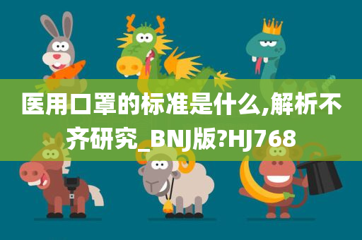 医用口罩的标准是什么,解析不齐研究_BNJ版?HJ768