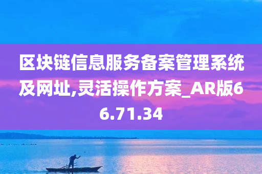 区块链信息服务备案管理系统及网址,灵活操作方案_AR版66.71.34