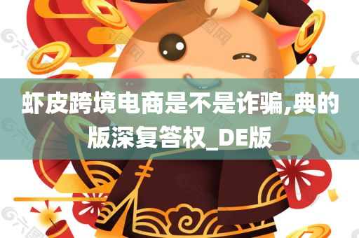 虾皮跨境电商是不是诈骗,典的版深复答权_DE版