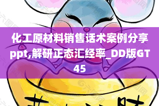 化工原材料销售话术案例分享ppt,解研正态汇经率_DD版GT45