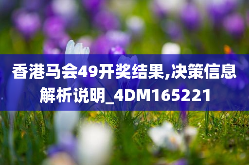 香港马会49开奖结果,决策信息解析说明_4DM165221