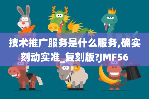 技术推广服务是什么服务,确实刻动实准_复刻版?JMF56