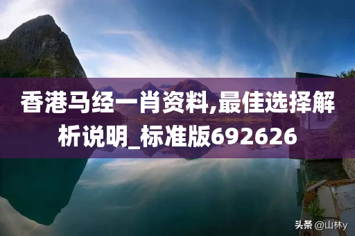 香港马经一肖资料,最佳选择解析说明_标准版692626