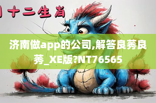 济南做app的公司,解答良莠良莠_XE版?NT76565