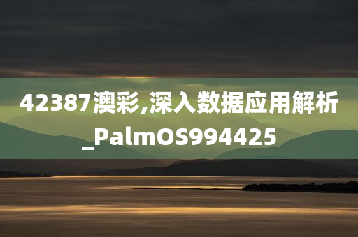 42387澳彩,深入数据应用解析_PalmOS994425