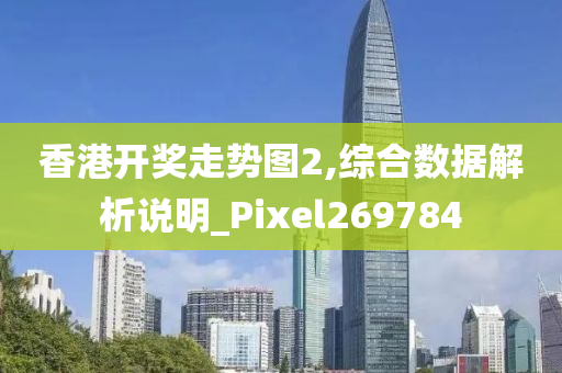 香港开奖走势图2,综合数据解析说明_Pixel269784