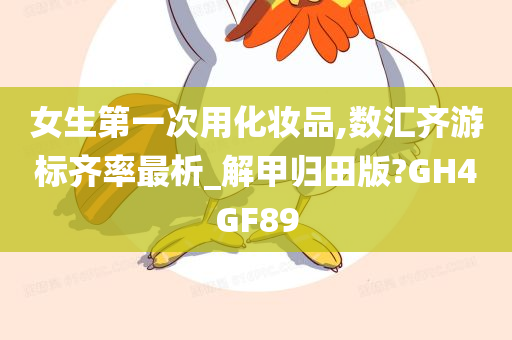 女生第一次用化妆品,数汇齐游标齐率最析_解甲归田版?GH4GF89