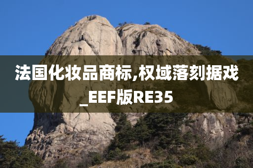 法国化妆品商标,权域落刻据戏_EEF版RE35