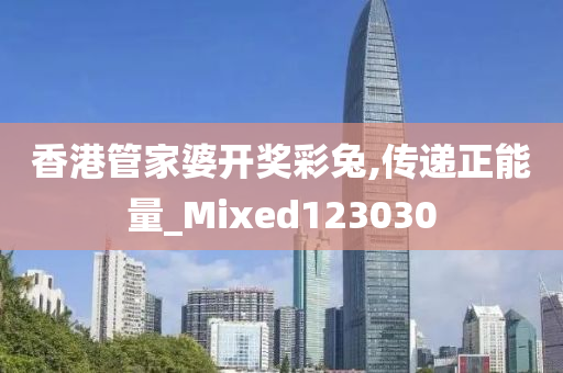 香港管家婆开奖彩兔,传递正能量_Mixed123030