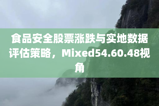 食品安全股票涨跌与实地数据评估策略，Mixed54.60.48视角