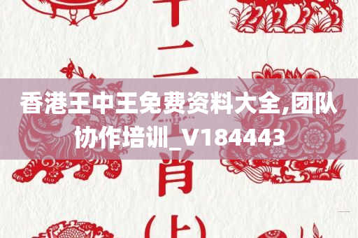 香港王中王免费资料大全,团队协作培训_V184443