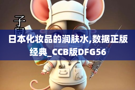 日本化妆品的润肤水,数据正版经典_CCB版DFG56