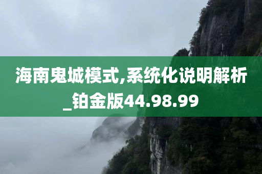 海南鬼城模式,系统化说明解析_铂金版44.98.99