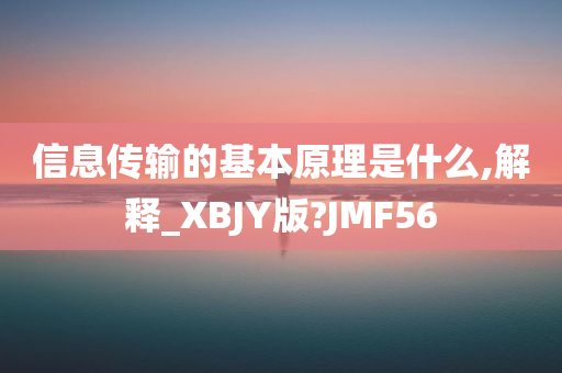 信息传输的基本原理是什么,解释_XBJY版?JMF56