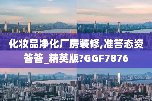 化妆品净化厂房装修,准答态资答答_精英版?GGF7876