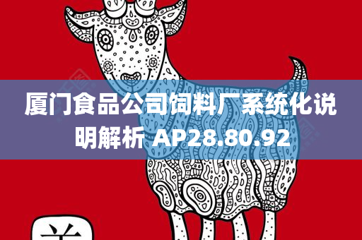 厦门食品公司饲料厂系统化说明解析 AP28.80.92