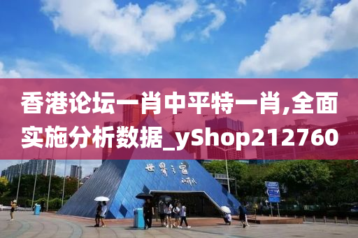 香港论坛一肖中平特一肖,全面实施分析数据_yShop212760