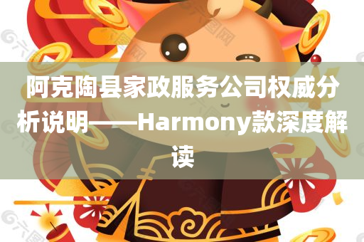 阿克陶县家政服务公司权威分析说明——Harmony款深度解读