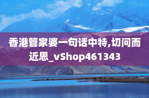 香港管家婆一句话中特,切问而近思_vShop461343