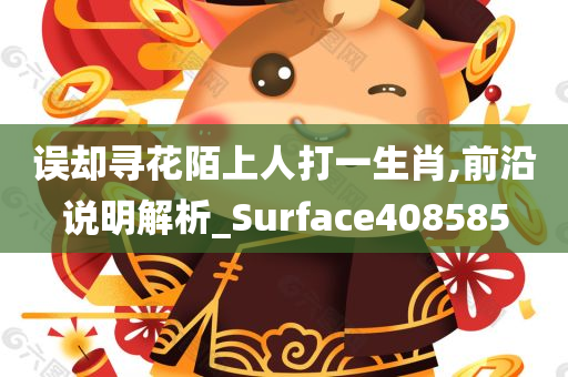 误却寻花陌上人打一生肖,前沿说明解析_Surface408585