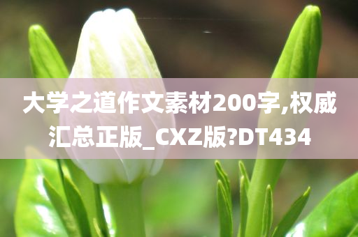 大学之道作文素材200字,权威汇总正版_CXZ版?DT434