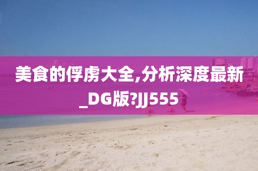 美食的俘虏大全,分析深度最新_DG版?JJ555