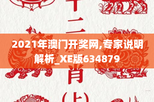 2021年澳门开奖网,专家说明解析_XE版634879