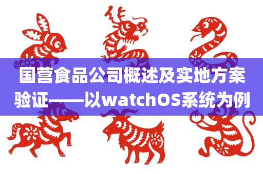 国营食品公司概述及实地方案验证——以watchOS系统为例