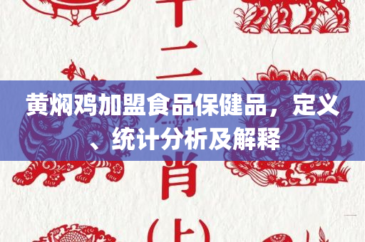 黄焖鸡加盟食品保健品，定义、统计分析及解释